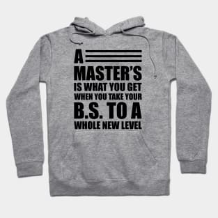 A master's is what you get when you take your B.S. to a whole new level Hoodie